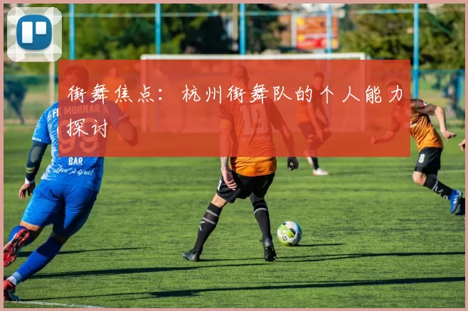 街舞焦点：杭州街舞队的个人能力探讨